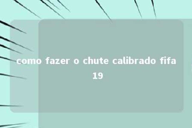 como fazer o chute calibrado fifa 19 