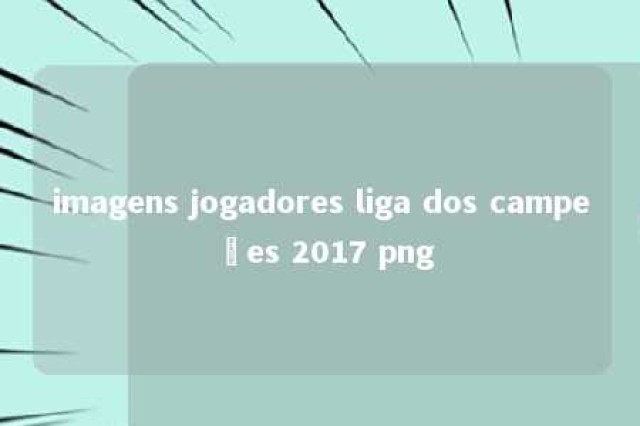 imagens jogadores liga dos campeões 2017 png 