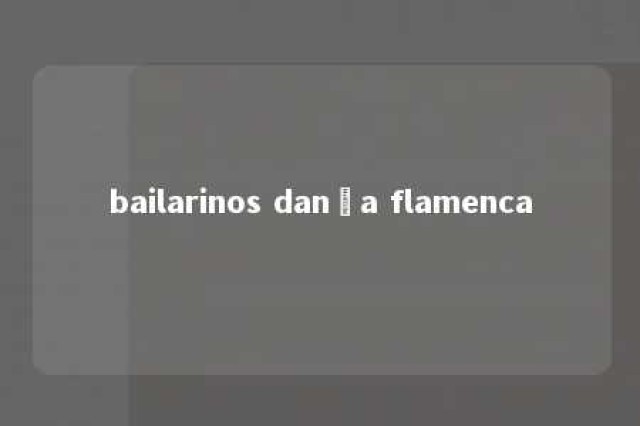 bailarinos dança flamenca 