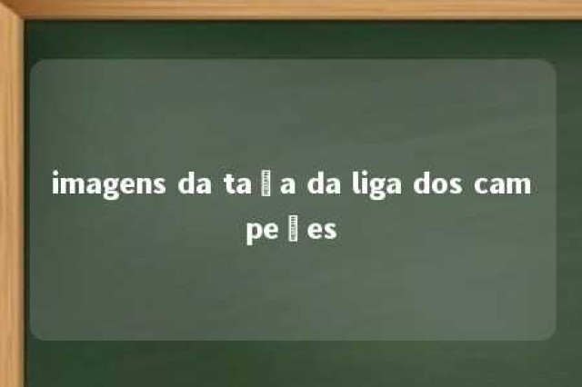 imagens da taça da liga dos campeões 